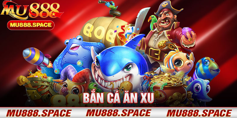 Bắn Cá Ăn Xu