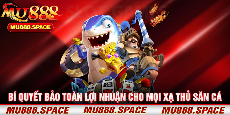 Bí Quyết Bảo Toàn Lợi Nhuận Cho Mọi Xạ Thủ Săn Cá