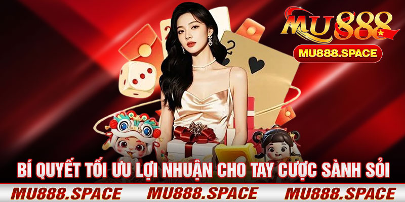 Bí Quyết Tối Ưu Lợi Nhuận Cho Tay Cược Sành Sỏi