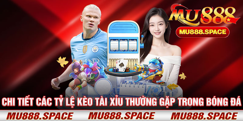 Chi Tiết Các Tỷ Lệ Kèo Tài Xỉu Thường Gặp Trong Bóng Đá