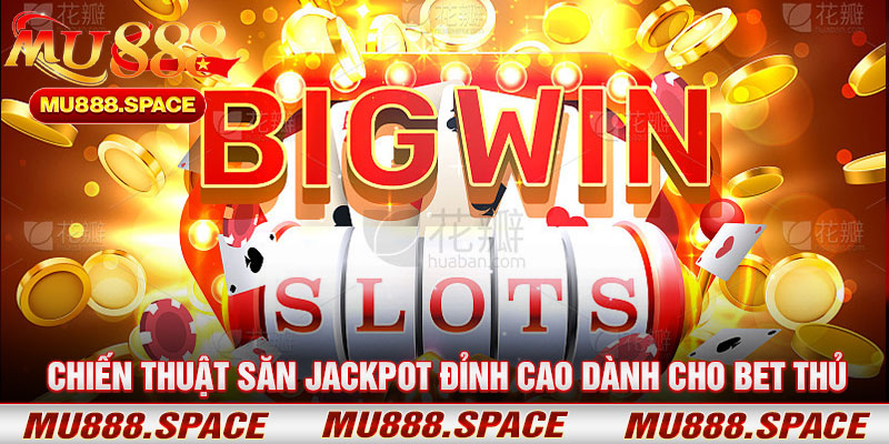 Chiến Thuật Săn Jackpot Đỉnh Cao Dành Cho Bet Thủ