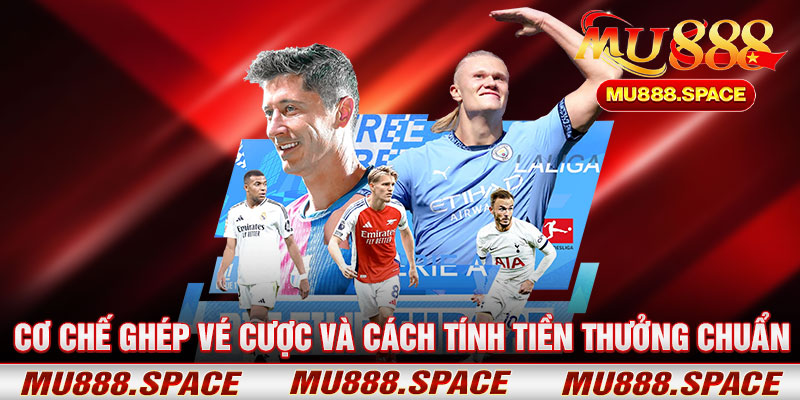 Cơ Chế Ghép Vé Cược Và Cách Tính Tiền Thưởng Chuẩn
