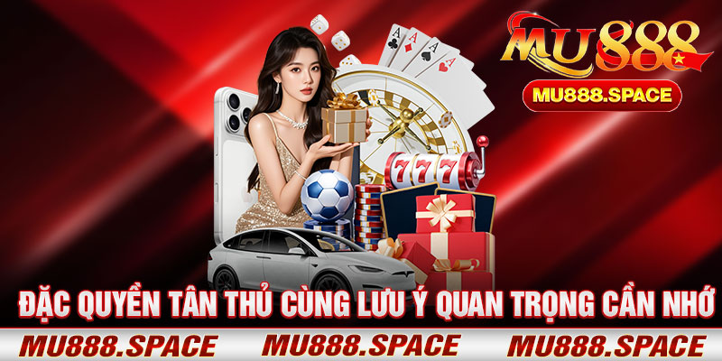 Đặc Quyền Tân Thủ Cùng Lưu Ý Quan Trọng Cần Nhớ