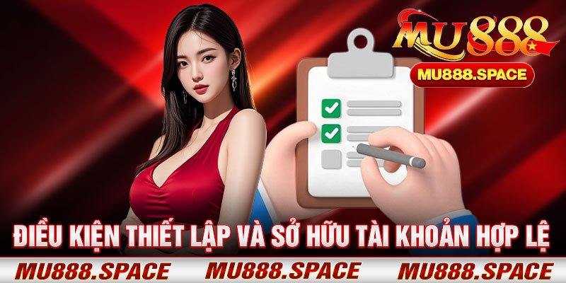 Điều Kiện Thiết Lập Và Sở Hữu Tài Khoản Hợp Lệ