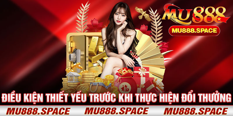 Điều Kiện Thiết Yếu Trước Khi Thực Hiện Đổi Thưởng