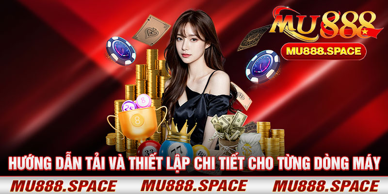 Hướng Dẫn Tải Và Thiết Lập Chi Tiết Cho Từng Dòng Máy