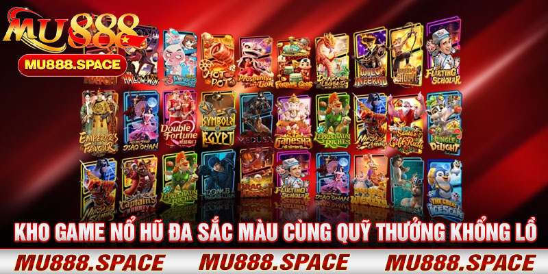 Kho Game Nổ Hũ Đa Sắc Màu Cùng Quỹ Thưởng Khổng Lồ