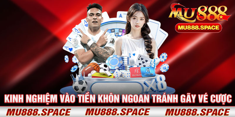 Kinh Nghiệm Vào Tiền Khôn Ngoan Tránh Gãy Vé Cược