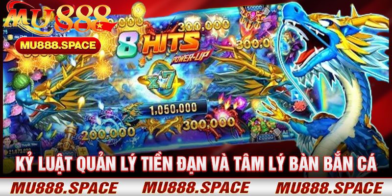 Kỷ Luật Quản Lý Tiền Đạn Và Tâm Lý Bàn Bắn Cá