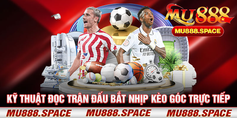 Kỹ Thuật Đọc Trận Đấu Bắt Nhịp Kèo Góc Trực Tiếp