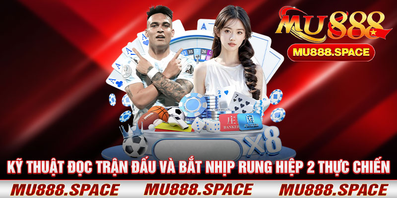 Kỹ Thuật Đọc Trận Đấu Và Bắt Nhịp Rung Hiệp 2 Thực Chiến