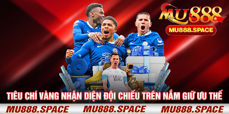 Tiêu Chí Vàng Nhận Diện Đội Chiếu Trên Nắm Giữ Ưu Thế